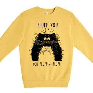 Fluff You You Fluffin' Fluff Cat Funny Cat Lover Funny Gift Premium Crewneck Sweatshirt