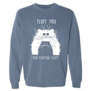 Fluff You You Fluffin' Fluff Cat Funny Cat Lover Funny Gift Garment-Dyed Sweatshirt