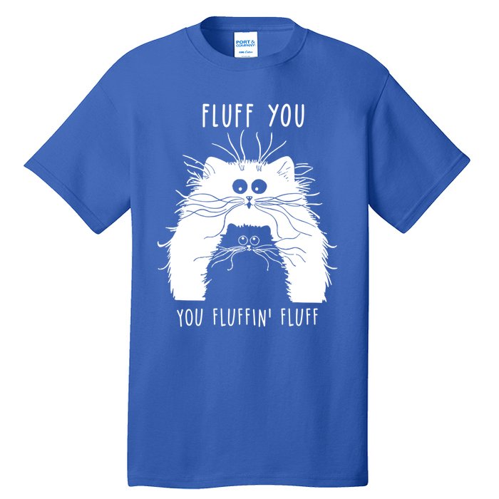 Fluff You You Fluffin' Fluff Cat Funny Cat Lover Funny Gift Tall T-Shirt