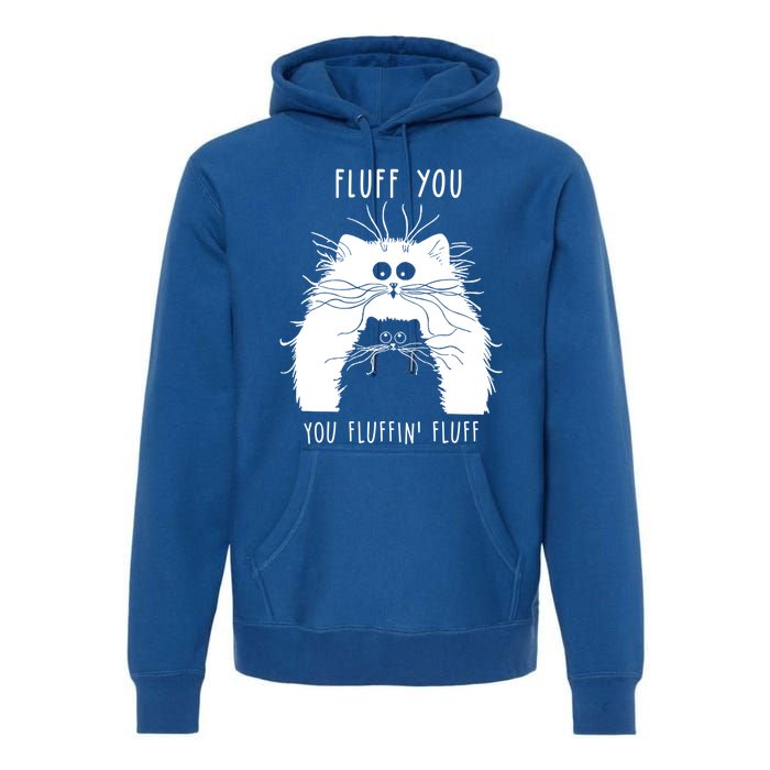 Fluff You You Fluffin' Fluff Cat Funny Cat Lover Funny Gift Premium Hoodie