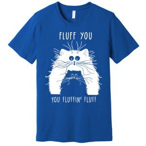 Fluff You You Fluffin' Fluff Cat Funny Cat Lover Funny Gift Premium T-Shirt