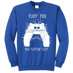 Fluff You You Fluffin' Fluff Cat Funny Cat Lover Funny Gift Tall Sweatshirt