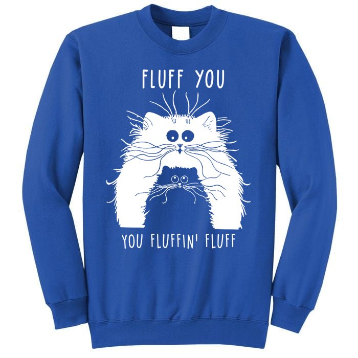 Fluff You You Fluffin' Fluff Cat Funny Cat Lover Funny Gift Tall Sweatshirt