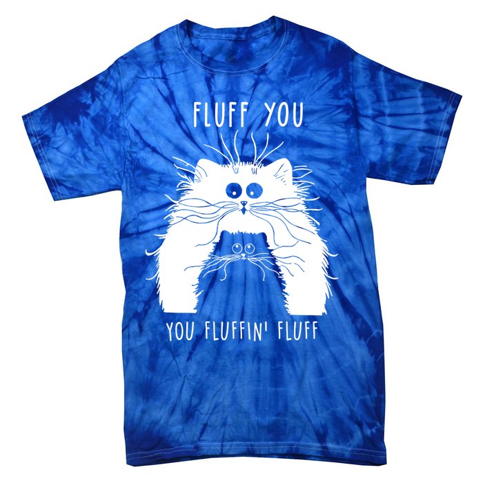 Fluff You You Fluffin' Fluff Cat Funny Cat Lover Funny Gift Tie-Dye T-Shirt