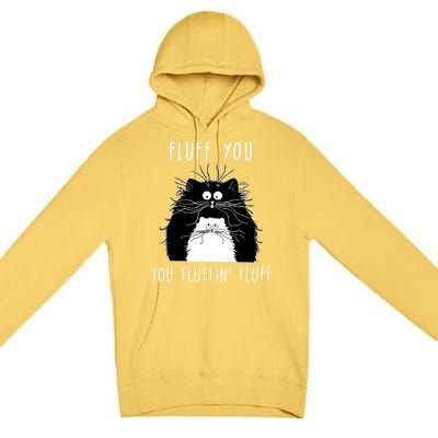 Fluff You You Fluffin' Fluff Cat Funny Sarcasm Cat Lover Gift Premium Pullover Hoodie