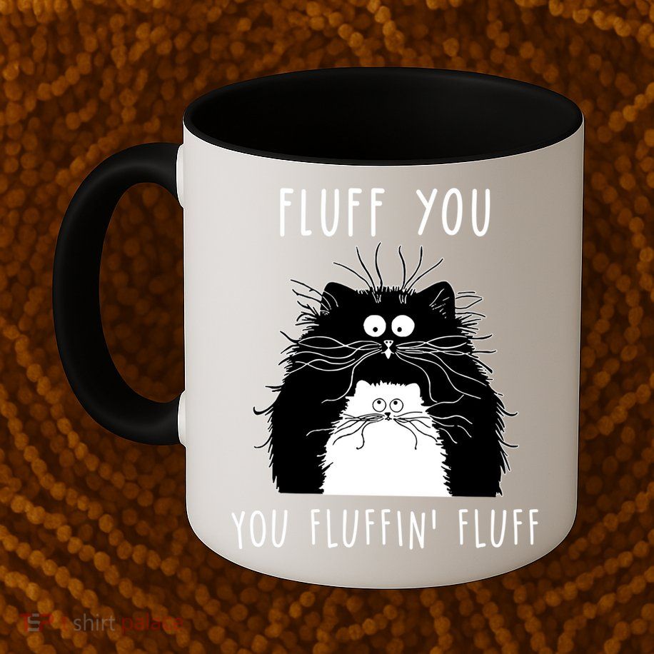 Fluff You You Fluffin' Fluff Cat Funny Sarcasm Cat Lover Gift Mug