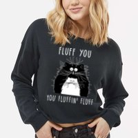 Fluff You You Fluffin' Fluff Cat Funny Sarcasm Cat Lover Gift Cropped Pullover Crew