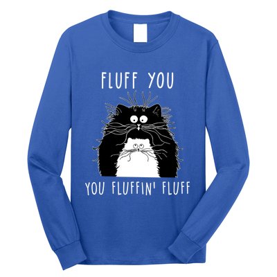 Fluff You You Fluffin' Fluff Cat Funny Sarcasm Cat Lover Gift Long Sleeve Shirt