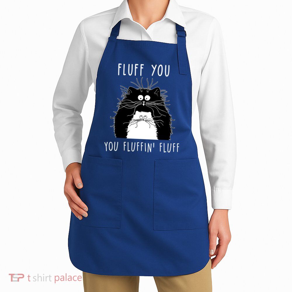 Fluff You You Fluffin' Fluff Cat Funny Sarcasm Cat Lover Gift Apron