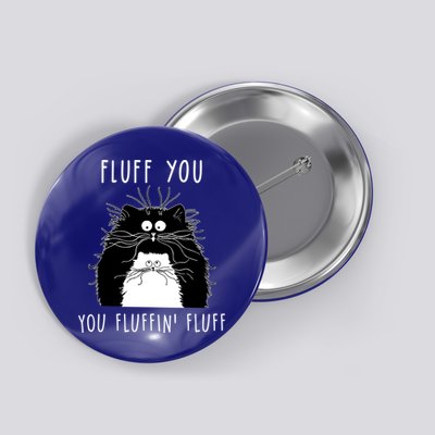 Fluff You You Fluffin' Fluff Cat Funny Sarcasm Cat Lover Gift Button