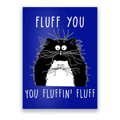 Fluff You You Fluffin' Fluff Cat Funny Sarcasm Cat Lover Gift Poster