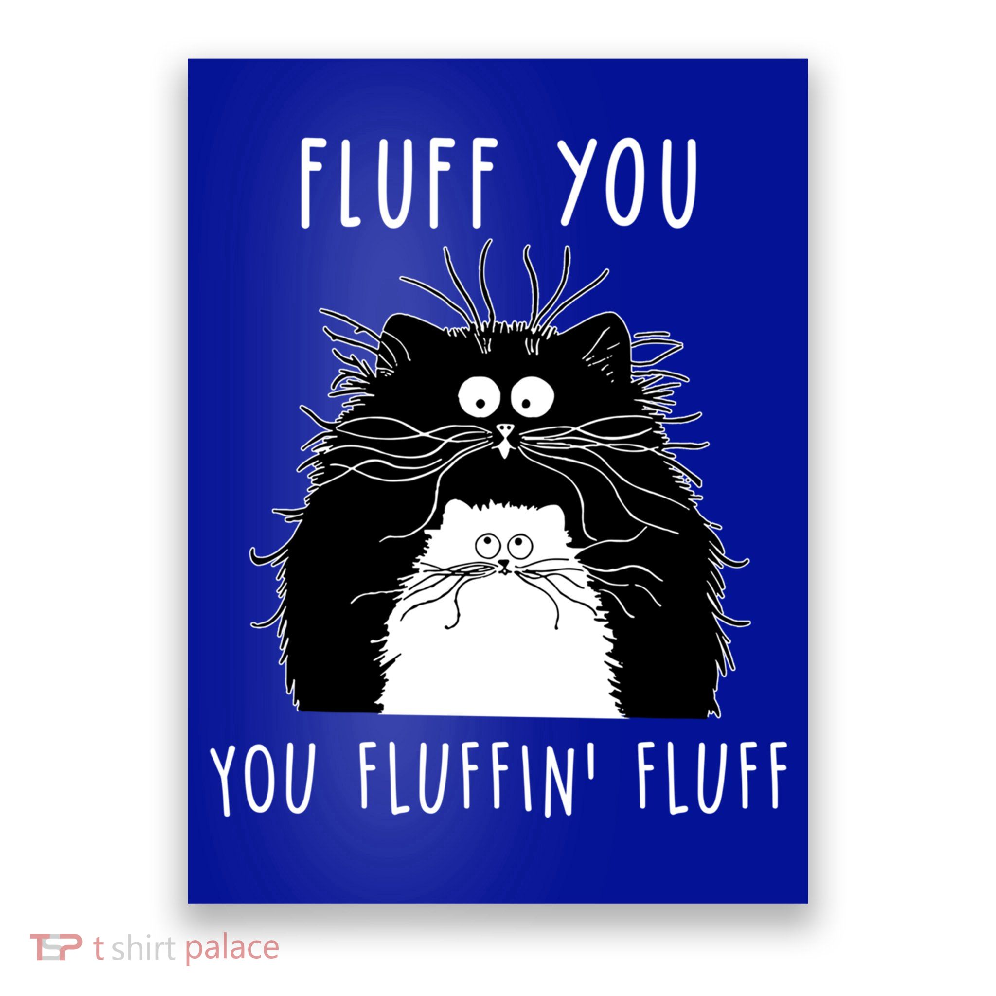 Fluff You You Fluffin' Fluff Cat Funny Sarcasm Cat Lover Gift Poster