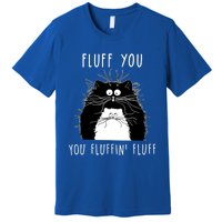 Fluff You You Fluffin' Fluff Cat Funny Sarcasm Cat Lover Gift Premium T-Shirt