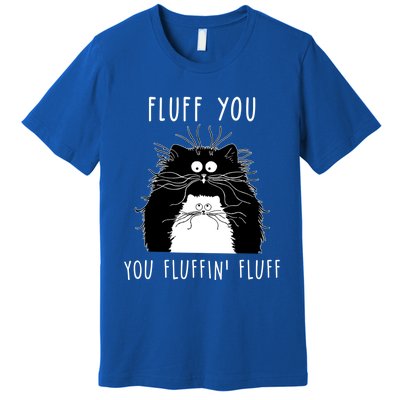 Fluff You You Fluffin' Fluff Cat Funny Sarcasm Cat Lover Gift Premium T-Shirt