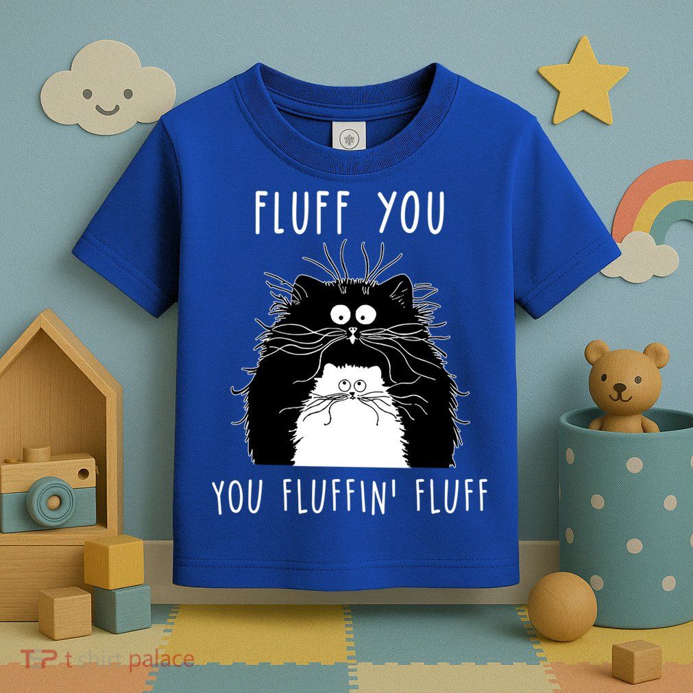 Fluff You You Fluffin' Fluff Cat Funny Sarcasm Cat Lover Gift Toddler T-Shirt