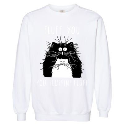 Fluff You You Fluffin' Fluff Cat Funny Sarcasm Cat Lover Gift Garment-Dyed Sweatshirt