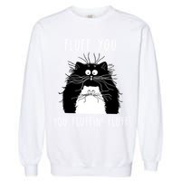 Fluff You You Fluffin' Fluff Cat Funny Sarcasm Cat Lover Gift Garment-Dyed Sweatshirt