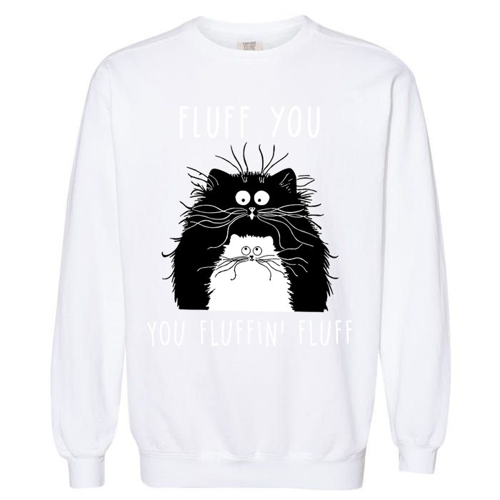 Fluff You You Fluffin' Fluff Cat Funny Sarcasm Cat Lover Gift Garment-Dyed Sweatshirt
