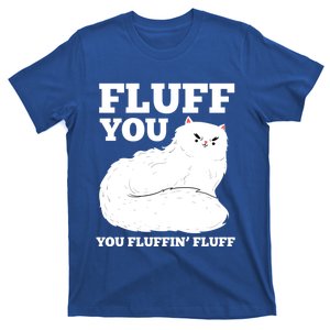 Fluff You You Fluffin' Fluff Cat Lover Gift T-Shirt