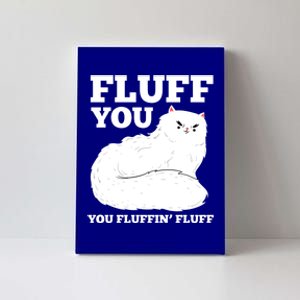 Fluff You You Fluffin' Fluff Cat Lover Gift Canvas