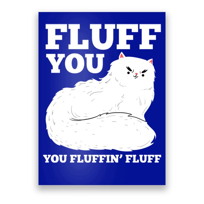 Fluff You You Fluffin' Fluff Cat Lover Gift Poster