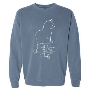 Fluff You You Fluffin' Fluff Cat Owner Kitten Funny Gift Garment-Dyed Sweatshirt