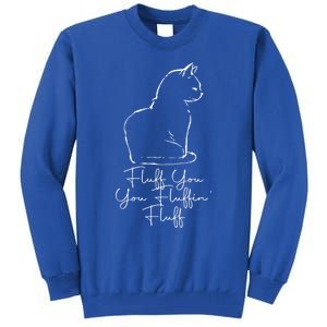 Fluff You You Fluffin' Fluff Cat Owner Kitten Funny Gift Tall Sweatshirt