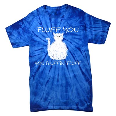 Fluff You You Fluffin' Fluff Cute Funny Sarcastic Kitty Cat Gift Tie-Dye T-Shirt