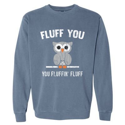 Fluff You You Fluffin' Fluff Cute Owl Distressed Gift Garment-Dyed Sweatshirt