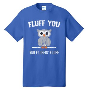 Fluff You You Fluffin' Fluff Cute Owl Distressed Gift Tall T-Shirt