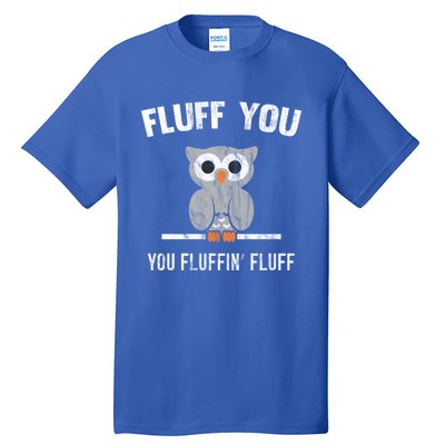 Fluff You You Fluffin' Fluff Cute Owl Distressed Gift Tall T-Shirt