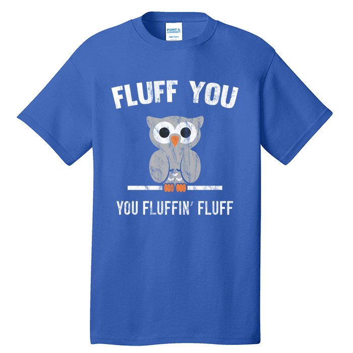 Fluff You You Fluffin' Fluff Cute Owl Distressed Gift Tall T-Shirt