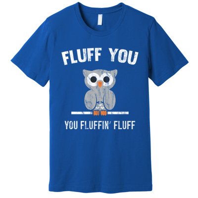 Fluff You You Fluffin' Fluff Cute Owl Distressed Gift Premium T-Shirt