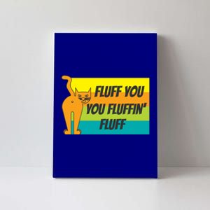 Fluff You You Fluffin' Fluff Funny Cat Kitten Gift Canvas