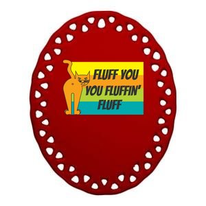 Fluff You You Fluffin' Fluff Funny Cat Kitten Gift Ceramic Oval Ornament