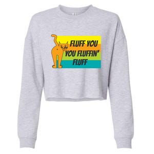 Fluff You You Fluffin' Fluff Funny Cat Kitten Gift Cropped Pullover Crew