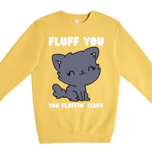 Fluff You You Fluffin' Fluff Funny Cat Kitten Lover Funny Gift Premium Crewneck Sweatshirt