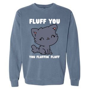 Fluff You You Fluffin' Fluff Funny Cat Kitten Lover Funny Gift Garment-Dyed Sweatshirt