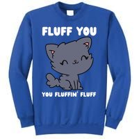 Fluff You You Fluffin' Fluff Funny Cat Kitten Lover Funny Gift Sweatshirt