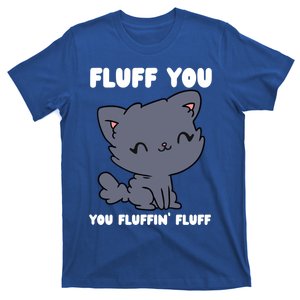 Fluff You You Fluffin' Fluff Funny Cat Kitten Lover Funny Gift T-Shirt