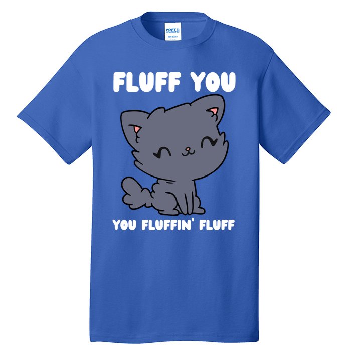 Fluff You You Fluffin' Fluff Funny Cat Kitten Lover Funny Gift Tall T-Shirt