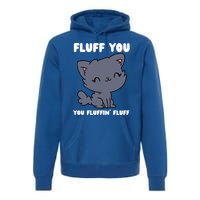 Fluff You You Fluffin' Fluff Funny Cat Kitten Lover Funny Gift Premium Hoodie