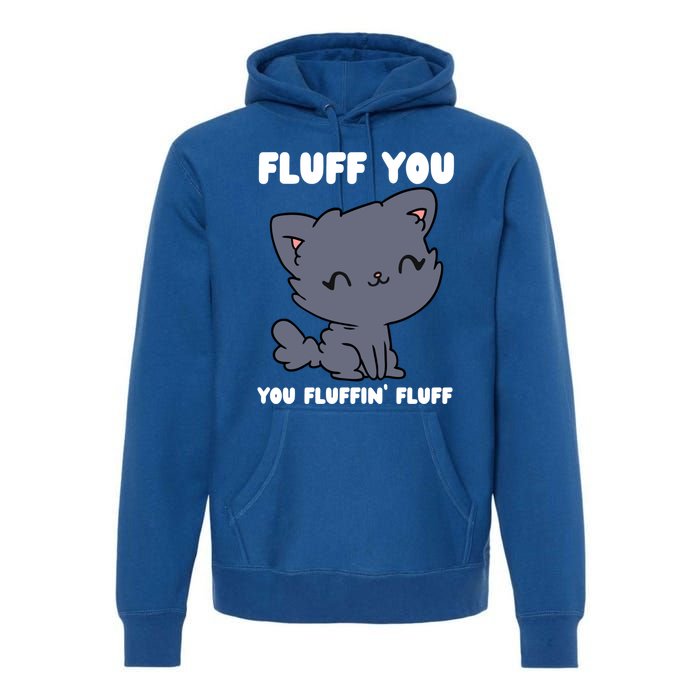 Fluff You You Fluffin' Fluff Funny Cat Kitten Lover Funny Gift Premium Hoodie