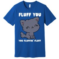 Fluff You You Fluffin' Fluff Funny Cat Kitten Lover Funny Gift Premium T-Shirt