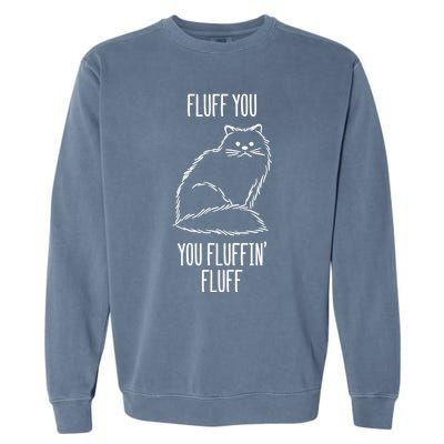 Fluff You You Fluffin' Fluff Funny Cat Kitten Lovers Gift Funny Gift Garment-Dyed Sweatshirt