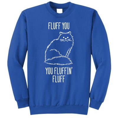 Fluff You You Fluffin' Fluff Funny Cat Kitten Lovers Gift Funny Gift Sweatshirt