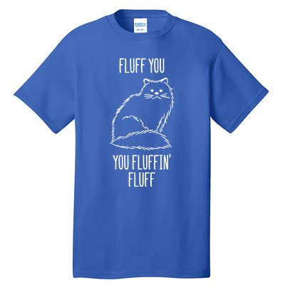 Fluff You You Fluffin' Fluff Funny Cat Kitten Lovers Gift Funny Gift Tall T-Shirt