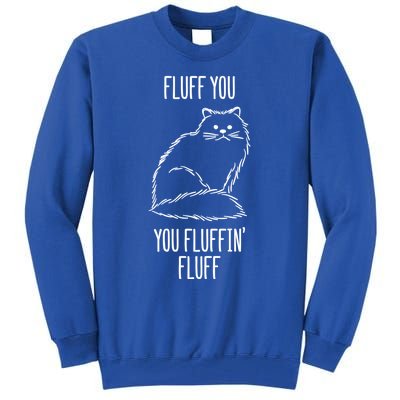 Fluff You You Fluffin' Fluff Funny Cat Kitten Lovers Gift Funny Gift Tall Sweatshirt