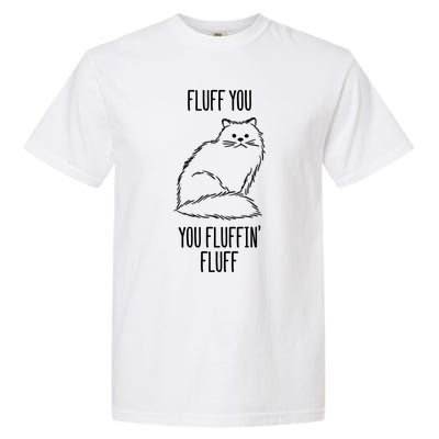 Fluff You You Fluffin' Fluff Funny Cat Kitten Lovers Gift Funny Gift Garment-Dyed Heavyweight T-Shirt