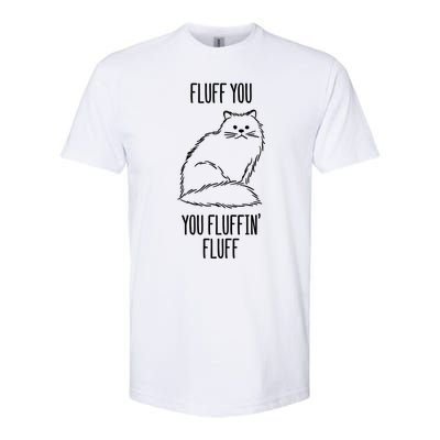 Fluff You You Fluffin' Fluff Funny Cat Kitten Lovers Gift Funny Gift Softstyle CVC T-Shirt